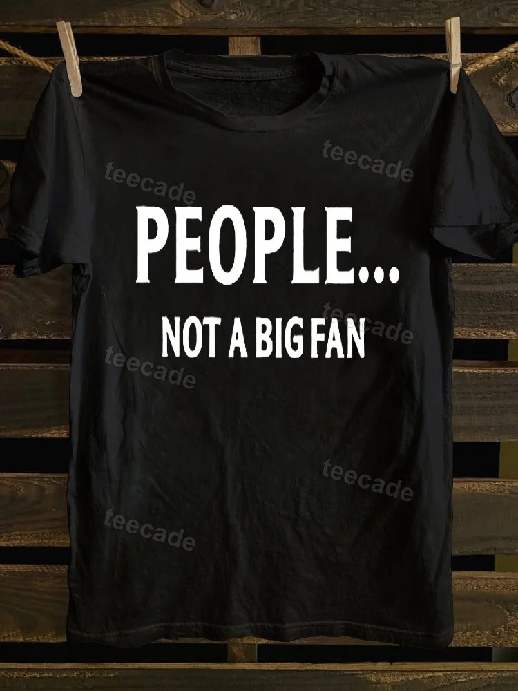 Teecade Teecade People... Not A Big Fan T-shirt