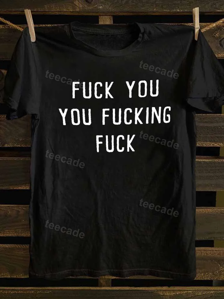 Teecade Teecade Fuck You You Fucking Fuck T-shirt