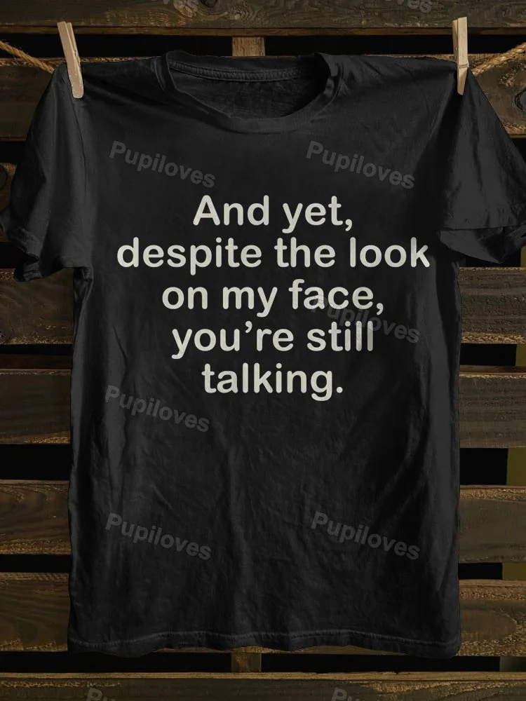 Pupiloves Pupiloves And Yet Despite The Look on My Face You're Still Talking T-shirt