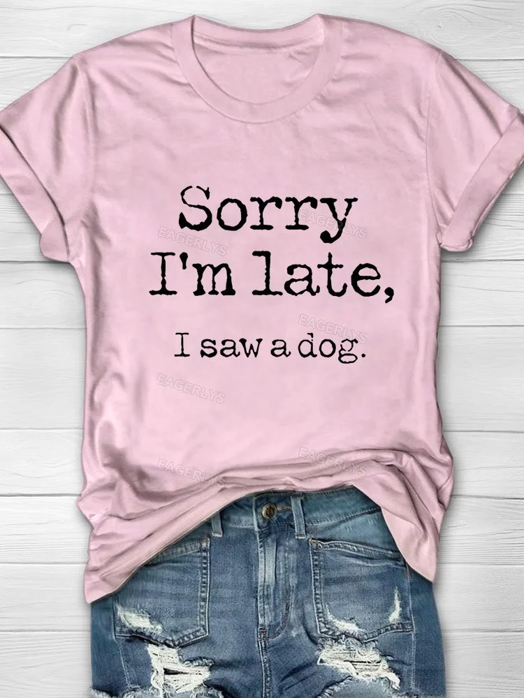 Eagerlys Sorry I'm Late I Saw A Dog Printing Casual T-shirt Eagerlys