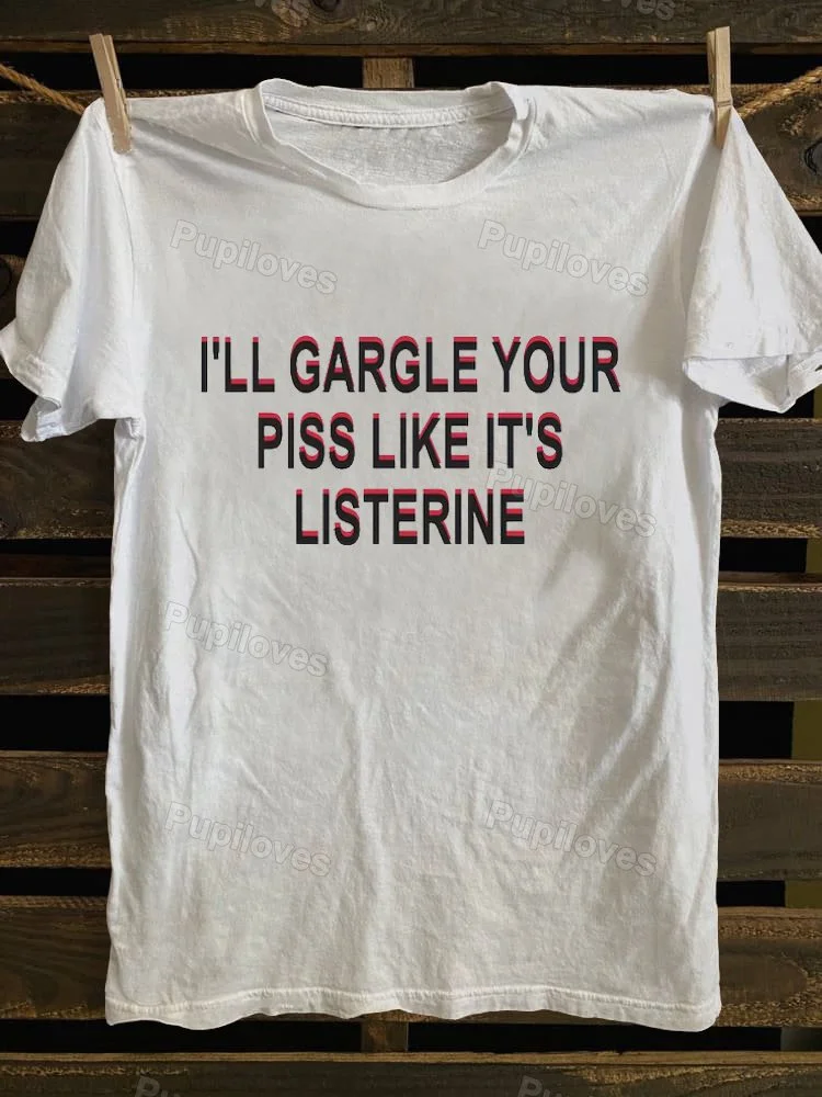 Pupiloves Pupiloves I'll Gargle Your Piss Like It's Listerine T-shirt