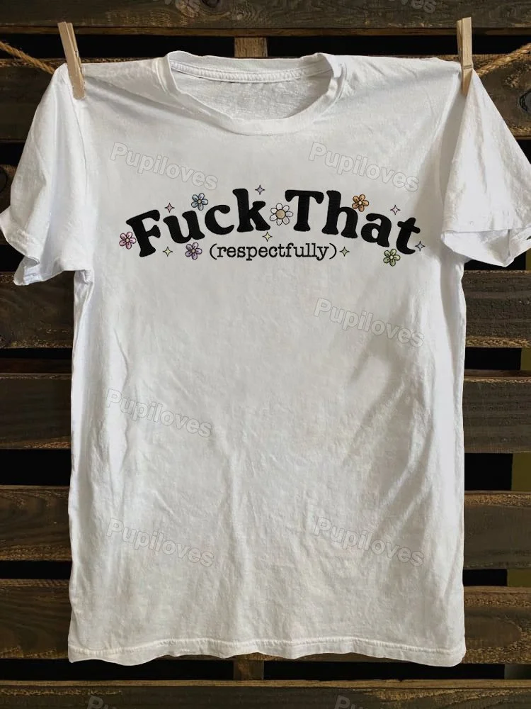 Pupiloves Pupiloves Sarcastic Fuck That Respectfully T-shirt